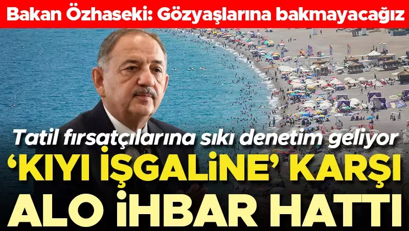 KIYILARDAKİ kaçak yapıların önlenmesi için ‘Denizler Halkın’ projesini başlatan Çevre