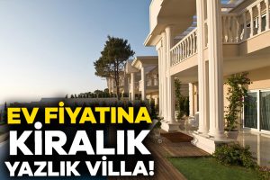 Yaz tatili lüks oldu: Ev fiyatına kiralık yazlık villa!