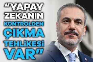 Bakan Fidan’dan yapay zeka açıklaması: Kontrolden çıkma tehlikesi var