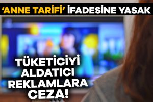 Tüketiciyi aldatıcı reklam ve faaliyetlere ceza!