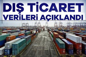 Dış ticaret istatistikleri açıklandı