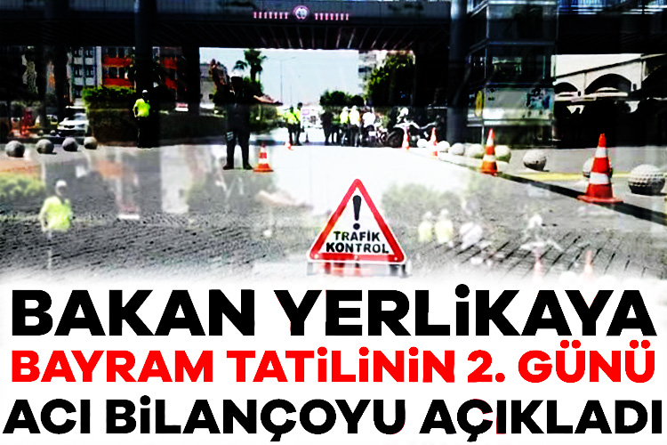 İçişleri Bakanı Ali Yerlikaya, bayram tatilinin ilk 2 gününde trafik