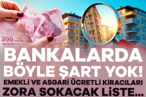 Bankalarda böyle şart yok! Emekli ve asgari ücretli kiracıları zora sokacak liste…