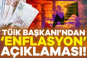 TÜİK Başkanı’ndan “enflasyon” açıklaması