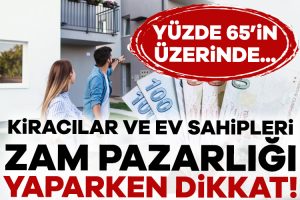 Kiracılar ve ev sahipleri zam pazarlığı yaparken dikkat! Yüzde 65’in üzerinde artış mümkün mü?