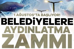 1 Ağustos’ta başlıyor! Belediyelere aydınlatma zammı: Yüzde 30’a yükselecek