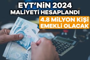 EYT’nin 2024 yılı maliyeti hesaplandı: 4,8 milyon kişi emekli olacak