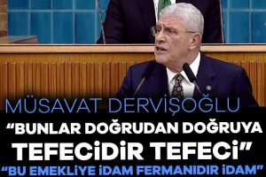 Müsavat Dervişoğlu: Bunlar doğrudan doğruya tefecidir tefeci