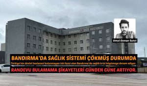 BANDIRMA’DA SAĞLIK SİSTEMİ ÇÖKMÜŞ DURUMDA