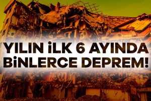 İşte yılın ilk 6 ayının deprem verileri!