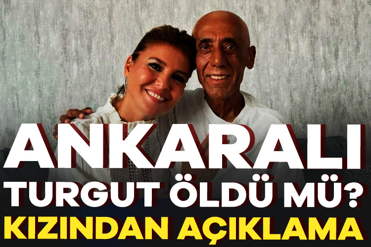 Ankaralı Turgut öldü mü? Kızından son duruma ilişkin açıklama geldi…