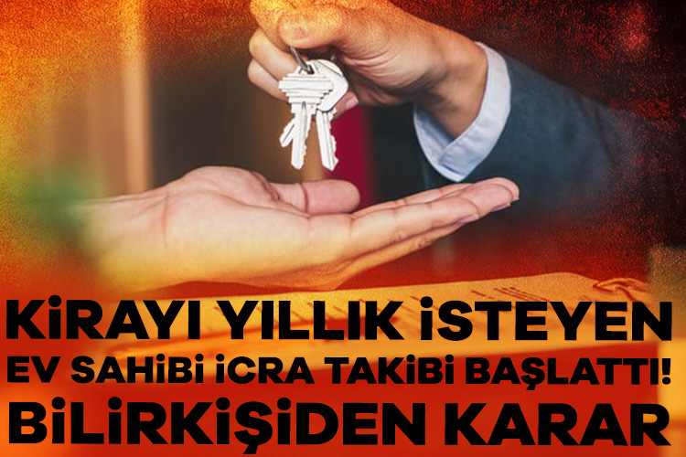 Ev sahibi icra takibi başlattı! Kirayı yıllık istedi