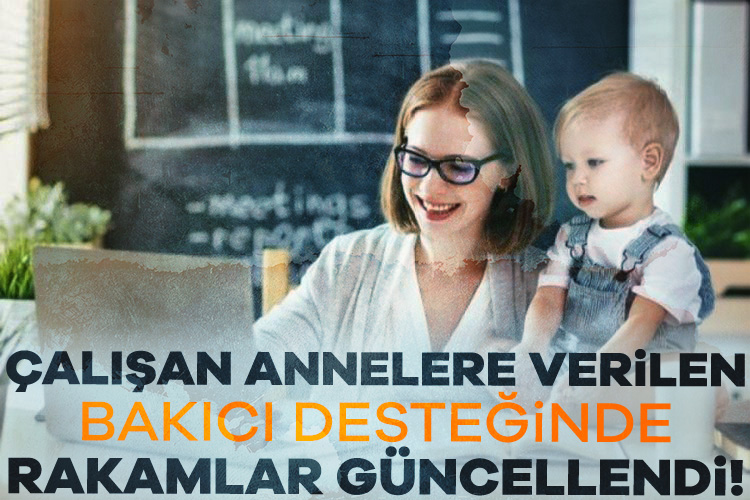 Çalışan annelere verilen bakıcı desteğinde rakamlar güncellendi. Proje kapsamında annelere