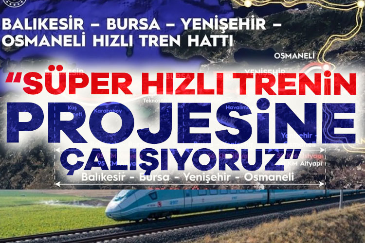 Ulaştırma ve Altyapı Bakanı Abdulkadir Uraloğlu, Bandırma-Bursa-Yenişehir-Osmaneli hızlı tren projelerimiz