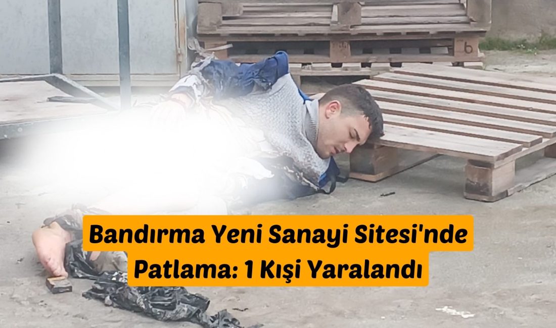 Balıkesir'in Bandırma ilçesi Yeni Sanayi Sitesi'nde meydana gelen patlamada bir