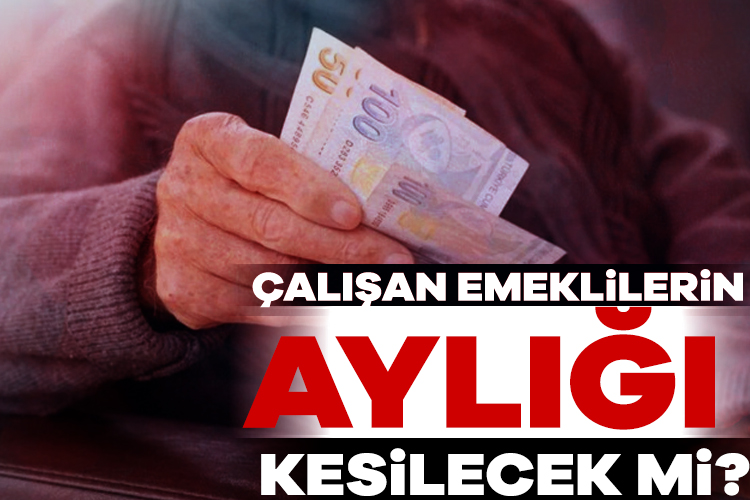 Emekli olup çalışanların emekli aylıklarının kesilmesi söz konusu değil. Tüm