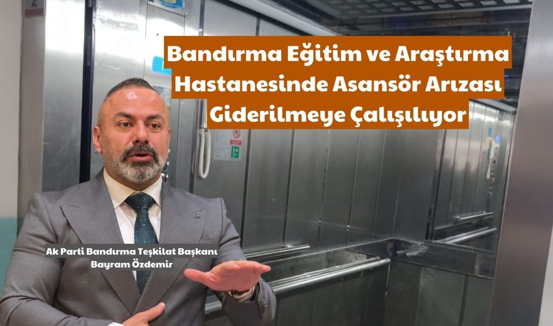 Bandırma Eğitim ve Araştırma Hastanesinde yaşanan asansör arızasıyla ilgili yetkililerden